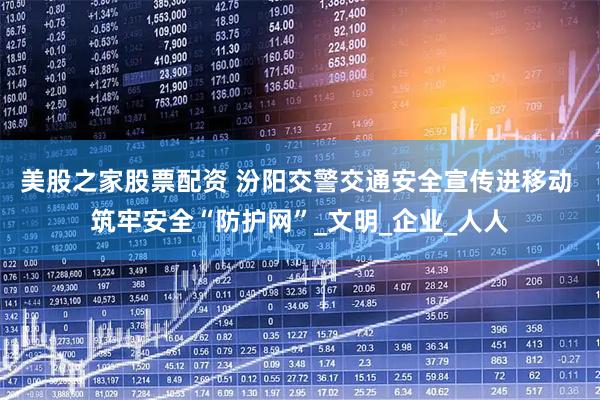 美股之家股票配资 汾阳交警交通安全宣传进移动 筑牢安全“防护网”_文明_企业_人人