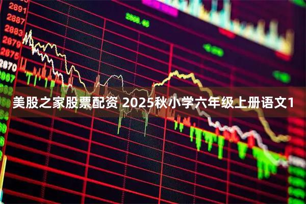 美股之家股票配资 2025秋小学六年级上册语文1